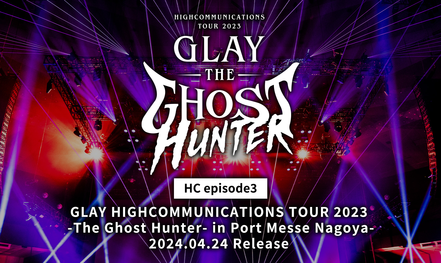 HC episode3 -GLAY HIGHCOMMUNICATIONS TOUR 2023 -The Ghost Hunter- in Port Messe Nagoya-