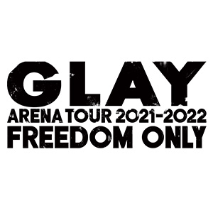 Glay Arena Tour 21 22 Freedom Only 特設サイト Glay Arena Tour 21 22 Freedom Only 特設サイト