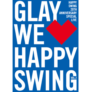 GLAY WE LOVE HAPPY SWING 2011.7.30-31