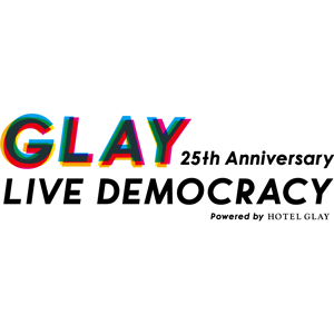 GLAY 25th Anniversary “LIVE DEMOCRACY”