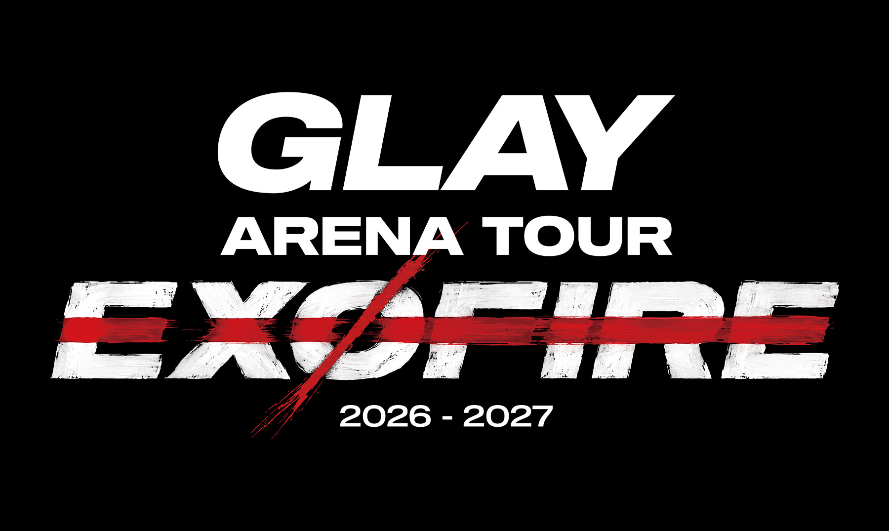 GLAY ARENA TOUR 2026-2027 “EXOFIRE”