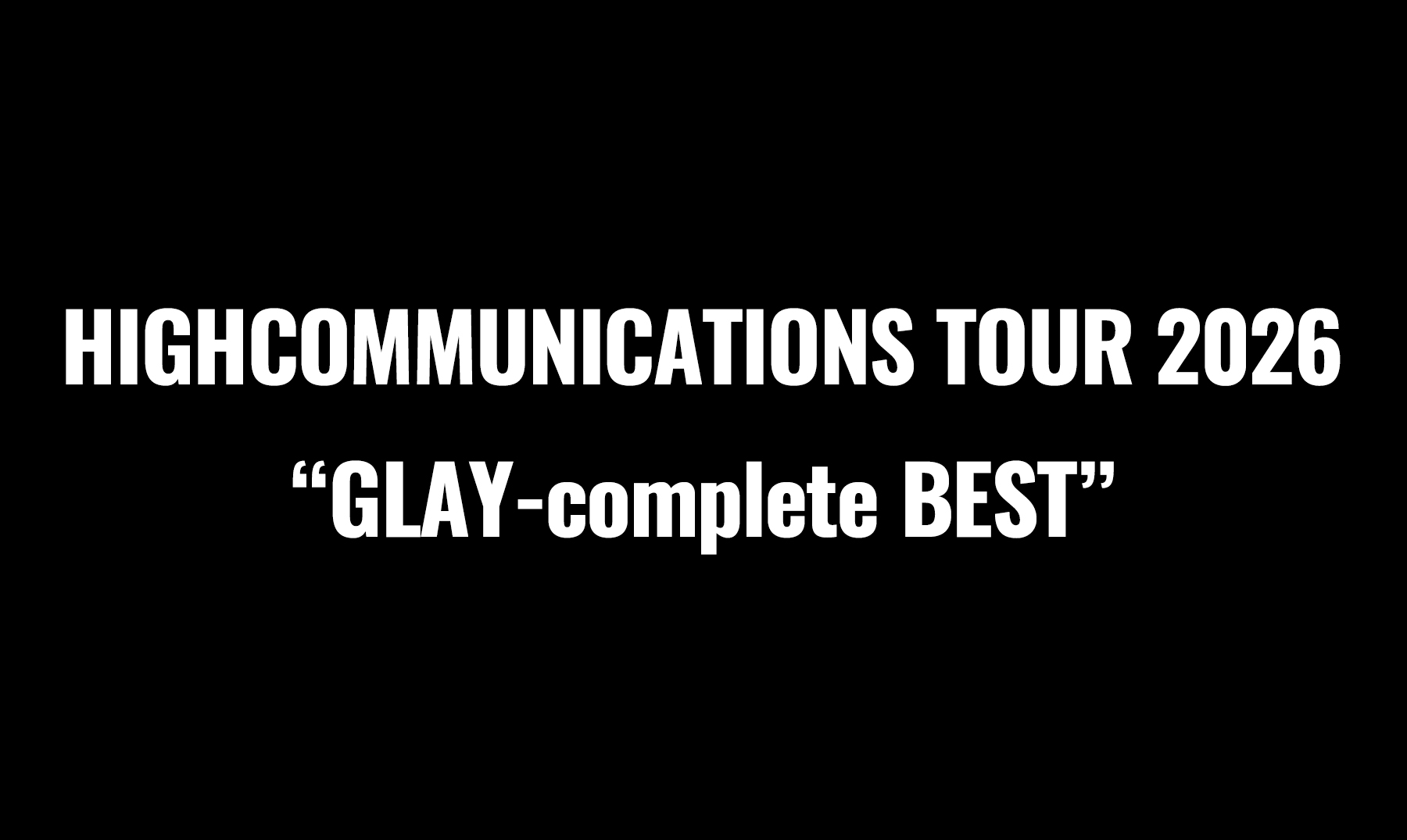 HIGHCOMMUNICATIONS TOUR 2026 “GLAY-complete BEST”